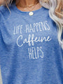 Adriana LIFE HAPPENS CAFFEINE HELPS Graphic Tees