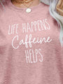 Adriana LIFE HAPPENS CAFFEINE HELPS Graphic Tees